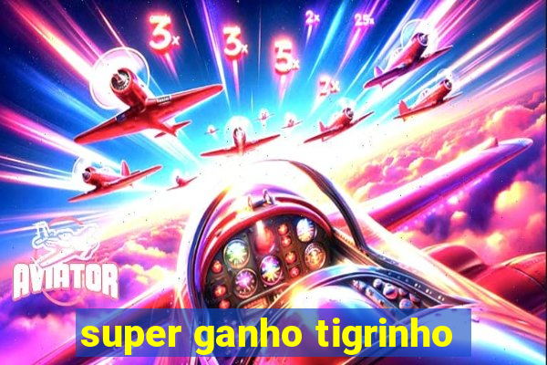 super ganho tigrinho