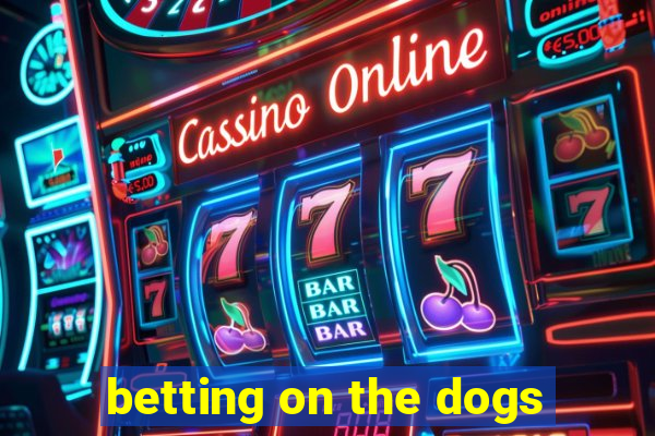 betting on the dogs