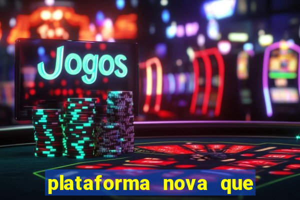 plataforma nova que da bonus