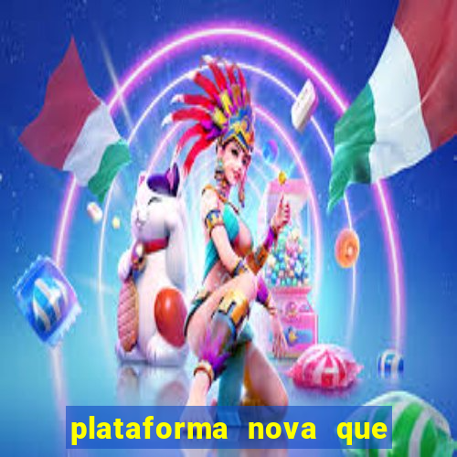 plataforma nova que da bonus