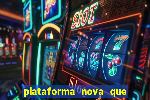 plataforma nova que da bonus