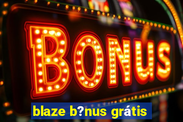 blaze b?nus grátis