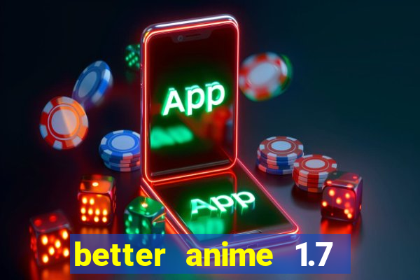 better anime 1.7 apk download