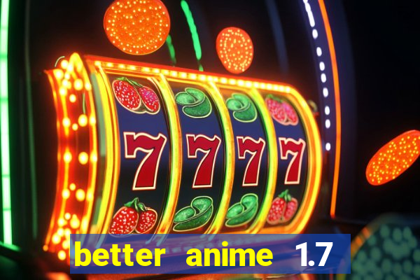 better anime 1.7 apk download