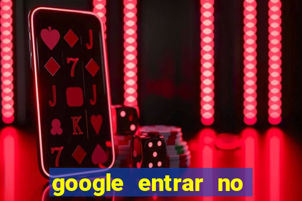 google entrar no jogo de c****