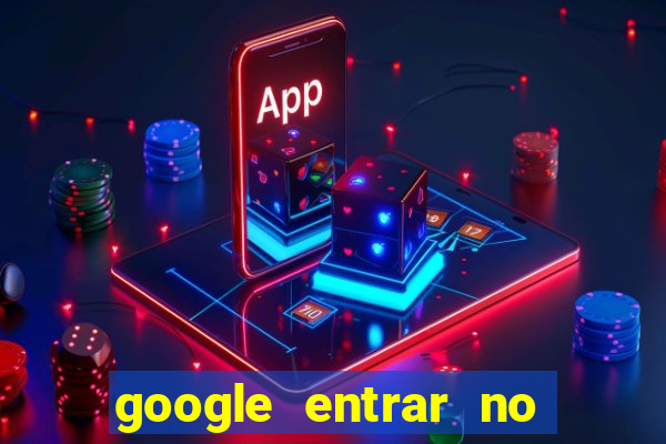 google entrar no jogo de c****