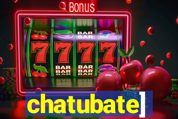 chatubate]