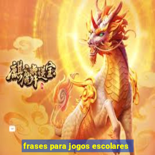 frases para jogos escolares