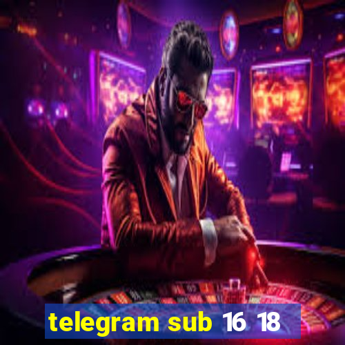 telegram sub 16 18