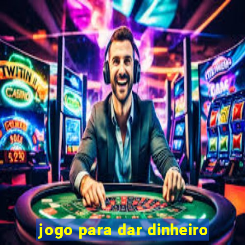 jogo para dar dinheiro