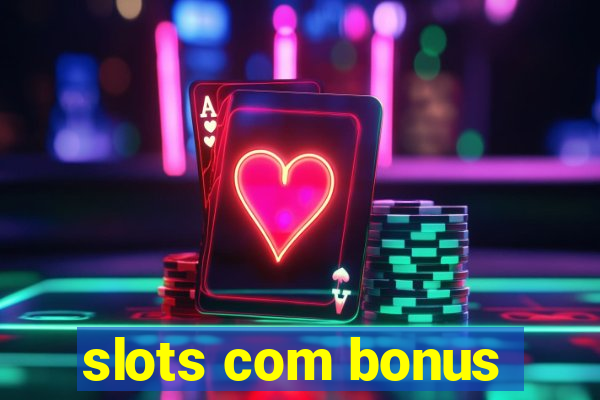 slots com bonus