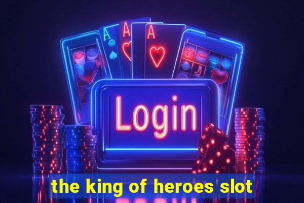 the king of heroes slot