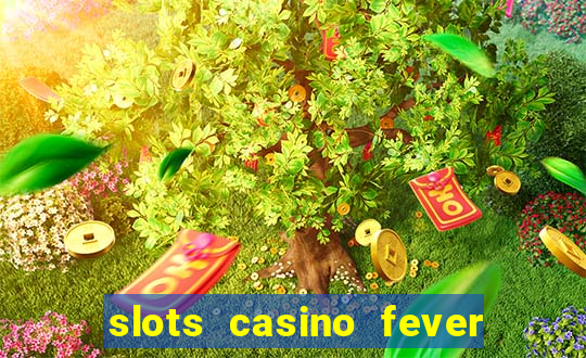 slots casino fever  - win big