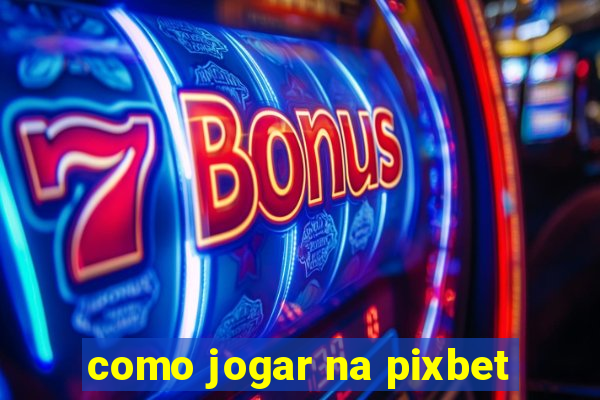 como jogar na pixbet