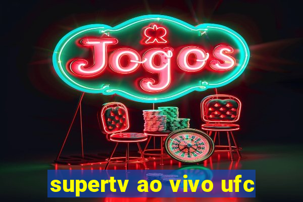 supertv ao vivo ufc