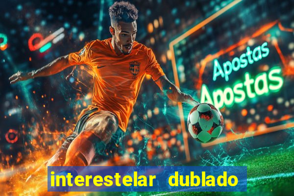 interestelar dublado 4k interestelar filme completo dublado