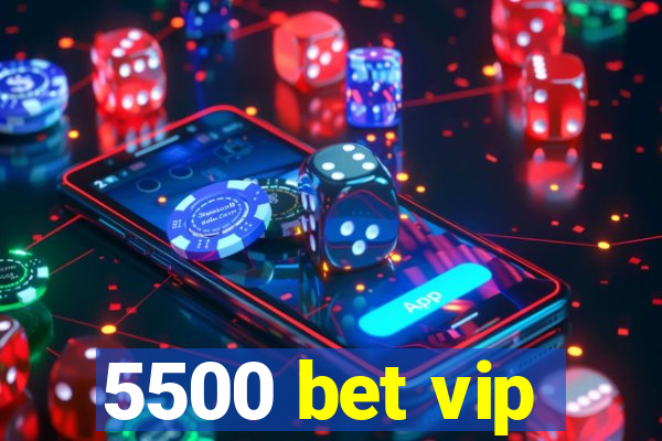 5500 bet vip