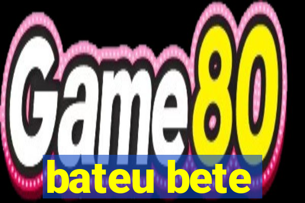 bateu bete