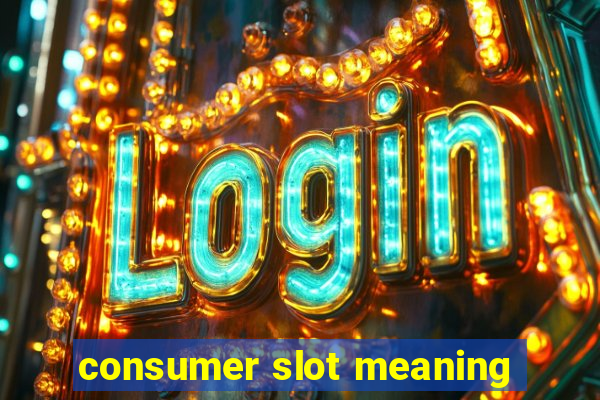 consumer slot meaning