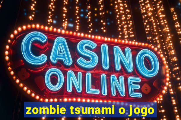 zombie tsunami o jogo