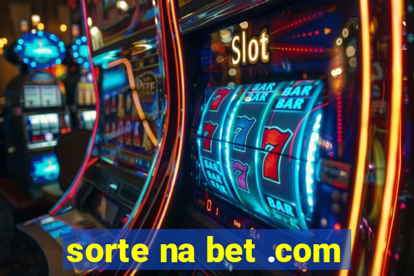 sorte na bet .com