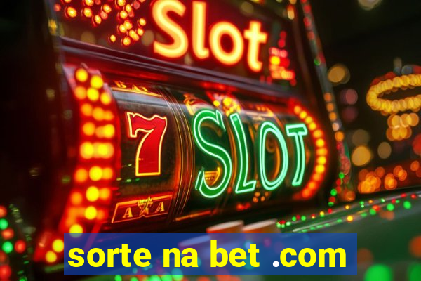 sorte na bet .com