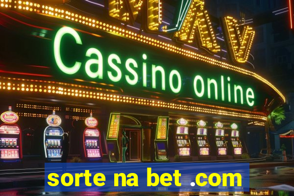 sorte na bet .com