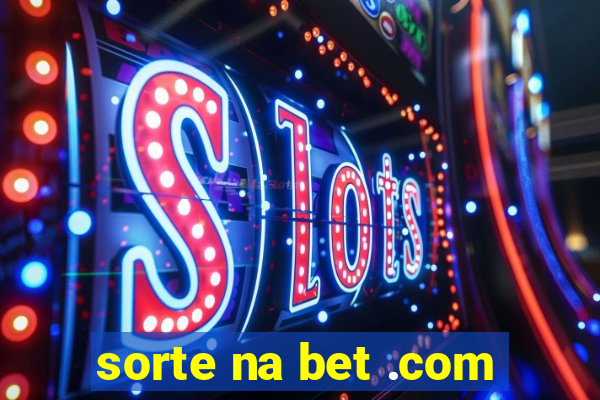 sorte na bet .com