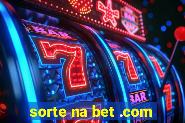 sorte na bet .com