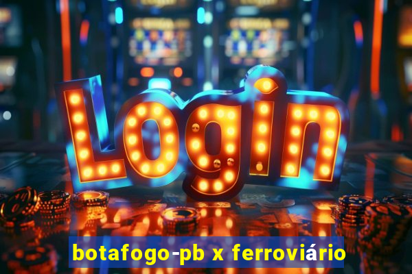 botafogo-pb x ferroviário