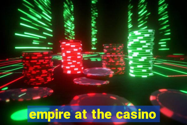 empire at the casino