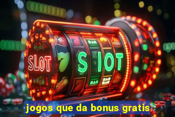 jogos que da bonus gratis