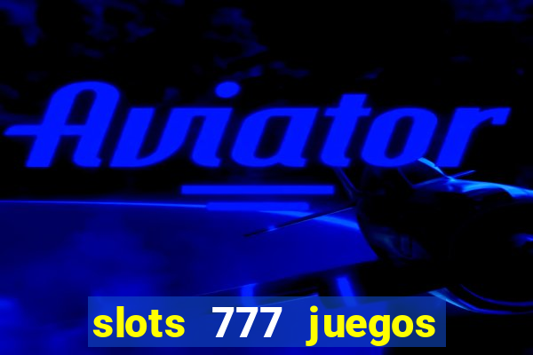 slots 777 juegos de casino