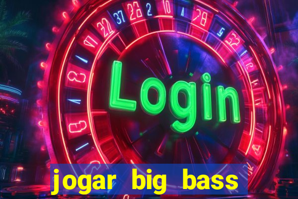 jogar big bass bonanza gratis