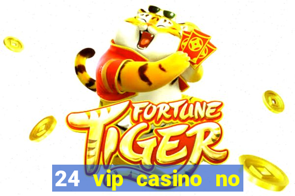 24 vip casino no deposit bonus codes 2019