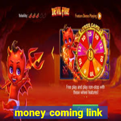 money coming link