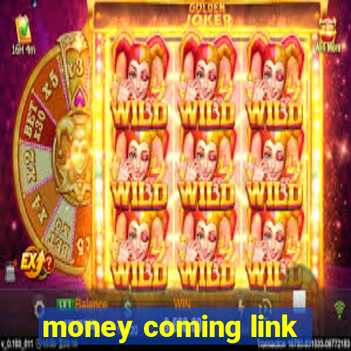 money coming link