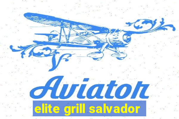 elite grill salvador