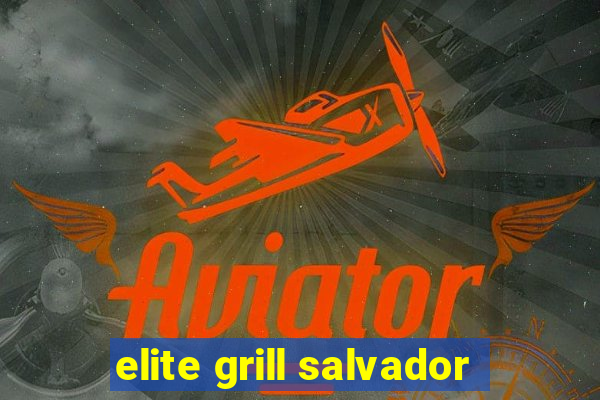 elite grill salvador