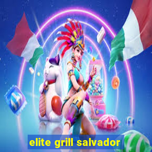 elite grill salvador