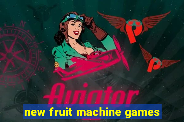 new fruit machine games