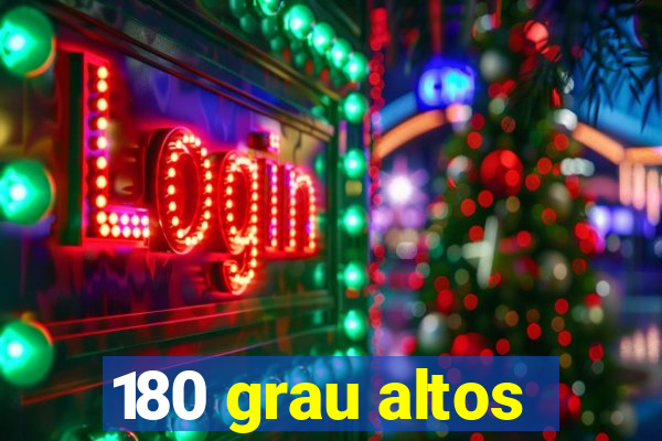 180 grau altos