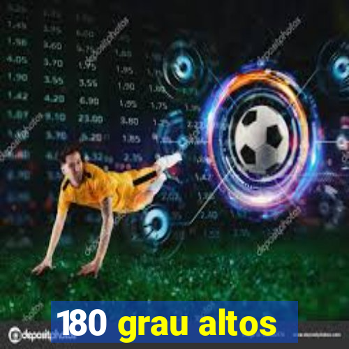 180 grau altos