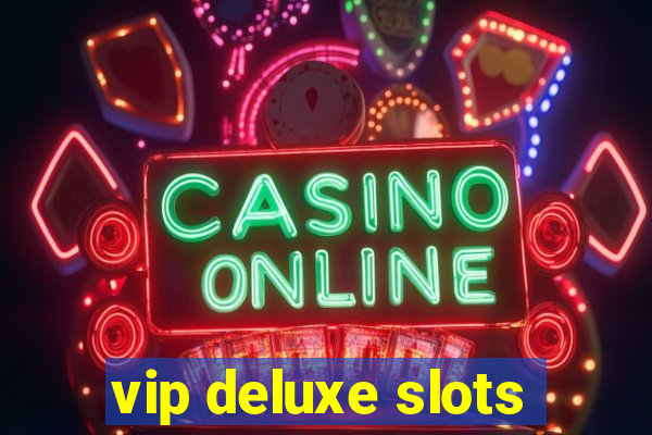 vip deluxe slots