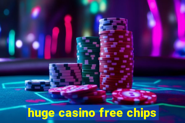 huge casino free chips