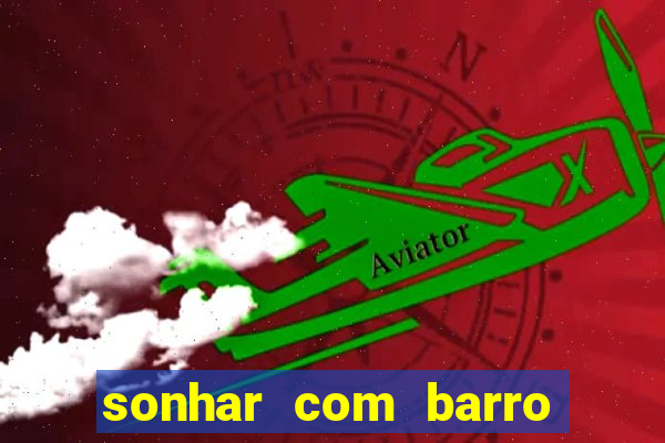 sonhar com barro jogo do bicho