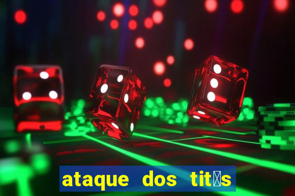 ataque dos tit茫s filme online dublado