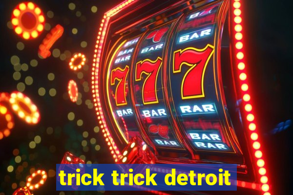 trick trick detroit