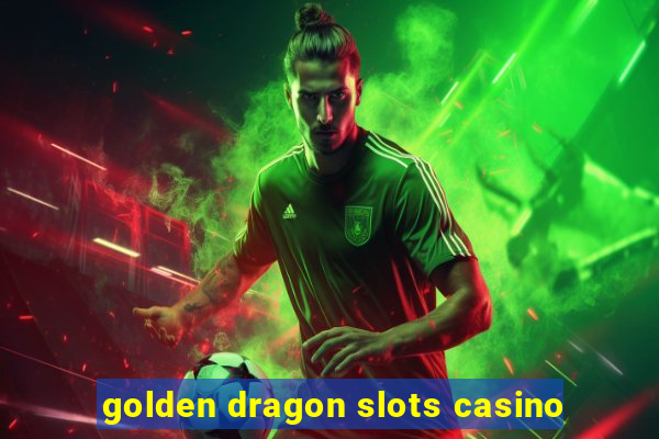 golden dragon slots casino