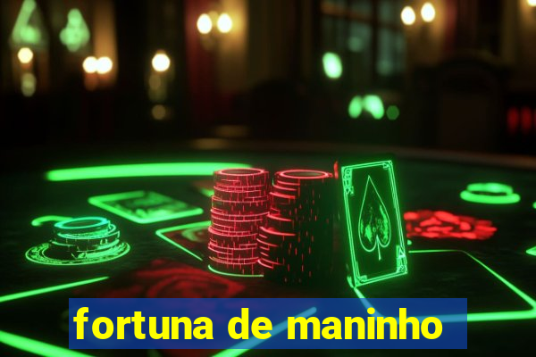 fortuna de maninho